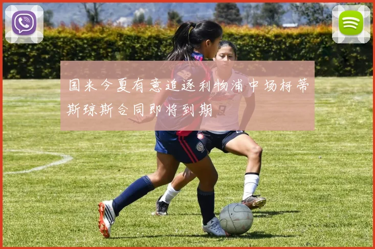国米今夏有意追逐利物浦中场柯蒂斯琼斯合同即将到期