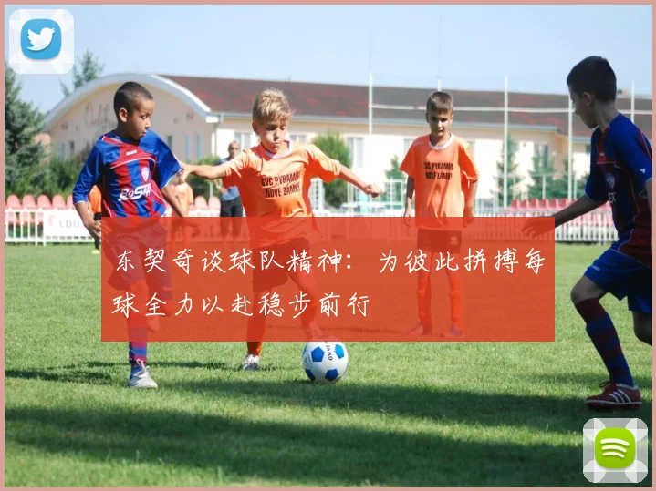 东契奇谈球队精神：为彼此拼搏每球全力以赴稳步前行