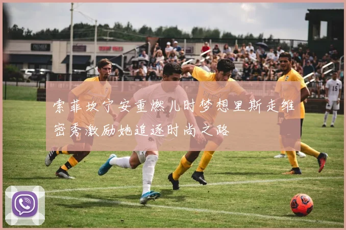 索菲坎宁安重燃儿时梦想里斯走维密秀激励她追逐时尚之路