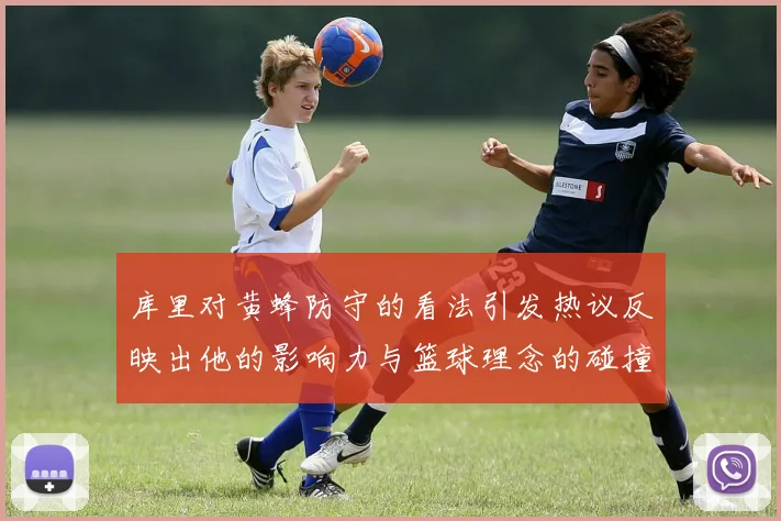 库里对黄蜂防守的看法引发热议反映出他的影响力与篮球理念的碰撞