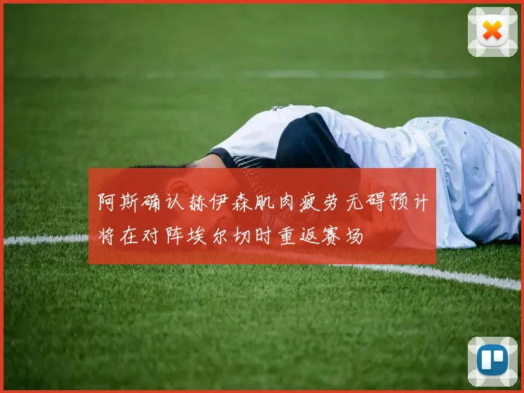 阿斯确认赫伊森肌肉疲劳无碍预计将在对阵埃尔切时重返赛场
